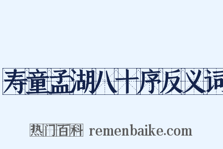 寿童孟湖八十序反义词是什么意思的图片